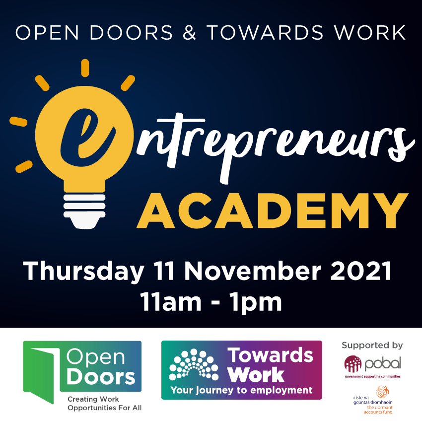 Open Doors and Towards Work Entrepreneurs Academy. Thursday 11 November 11am - 1pm. Open Doors Logo. Towards Work logo. Supported by Pobal and Dormant Accounts Fund. Dark blue image background with yellow lightbulb image. 