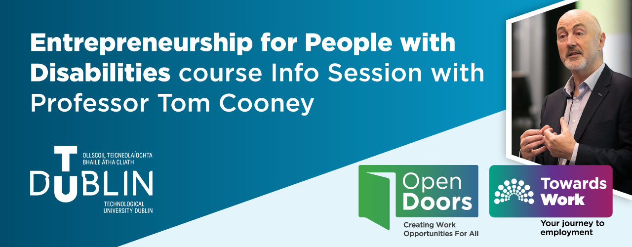 Entrepreneurship for People with Disabilities course Info Session with Professor Tom Cooney. TU Dublin logo. Photo of Tom Cooney speaking. Logos for Open Doors and Towards Work